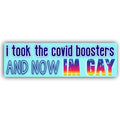 I Took the Covid Boosters and Now I'm Gay Bumper Sticker | Funny sticker | laptop sticker | Premium Weather-proof Vinyl