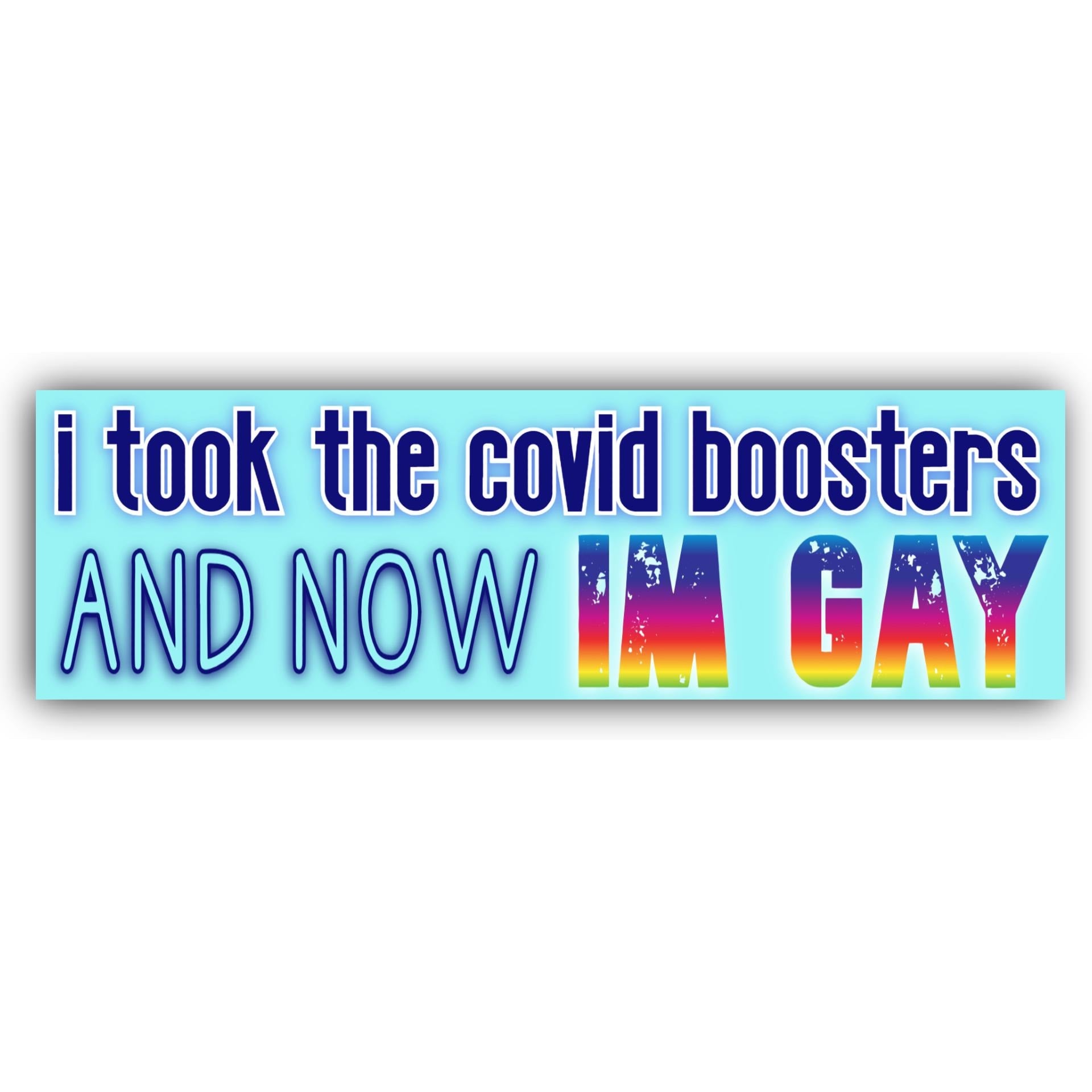 I Took the Covid Boosters and Now I'm Gay Bumper Sticker | Funny sticker | laptop sticker | Premium Weather-proof Vinyl