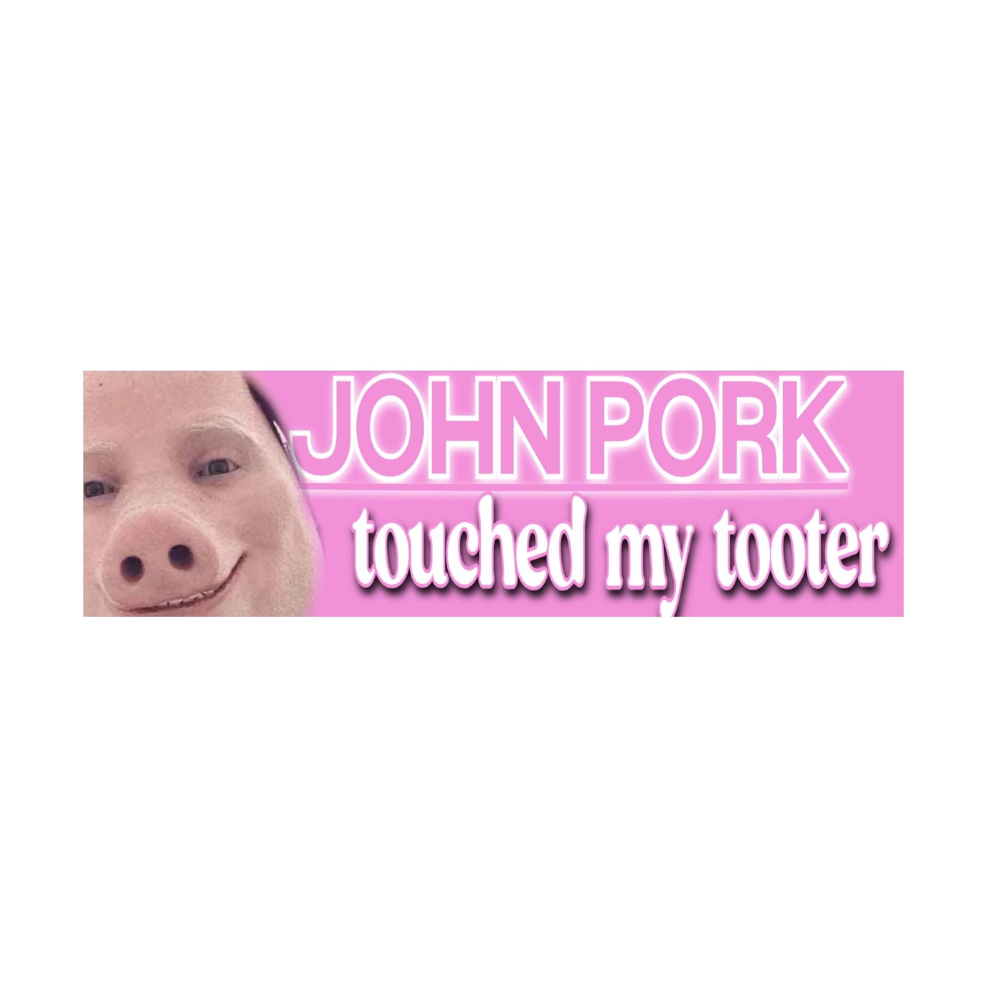 John Pork Touched my Tooter Bumper Sticker | Meme sticker | Laptop sticker | 8.5" x 2.5" Premium Weather-proof Vinyl