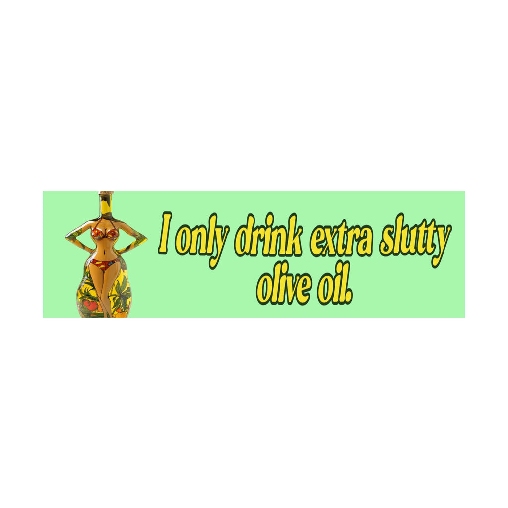 I Only Drink Extra Slutty Olive Oil Bumper Sticker | Funny Sticker | Laptop Sticker | 8.5" x 2.5" Premium Weather-proof Vinyl