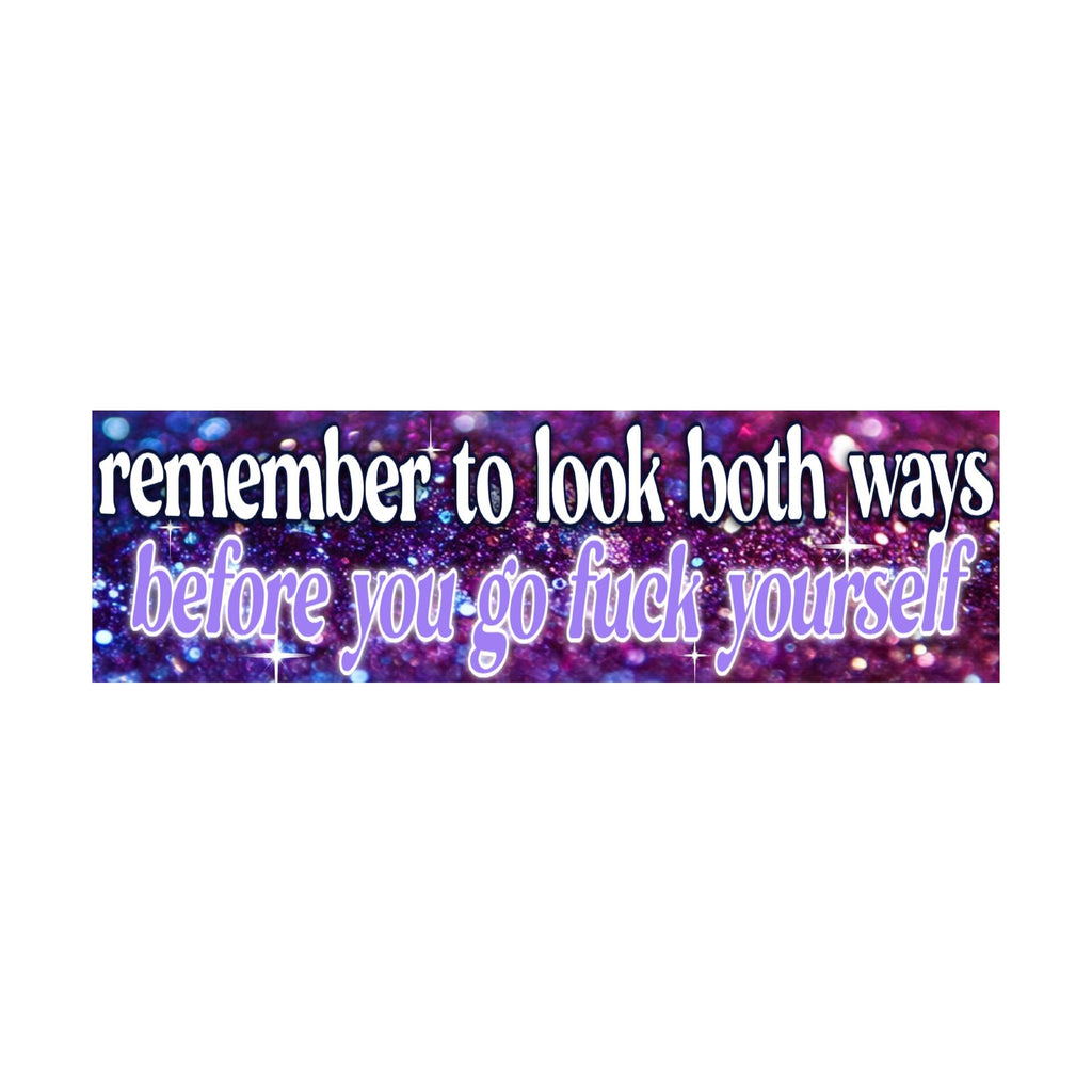 Remember to Look Both Ways Before You Go Fuck Yourself Bumper Sticker | Funny Sticker | 8.5" x 2.5" Premium Weather-proof Vinyl
