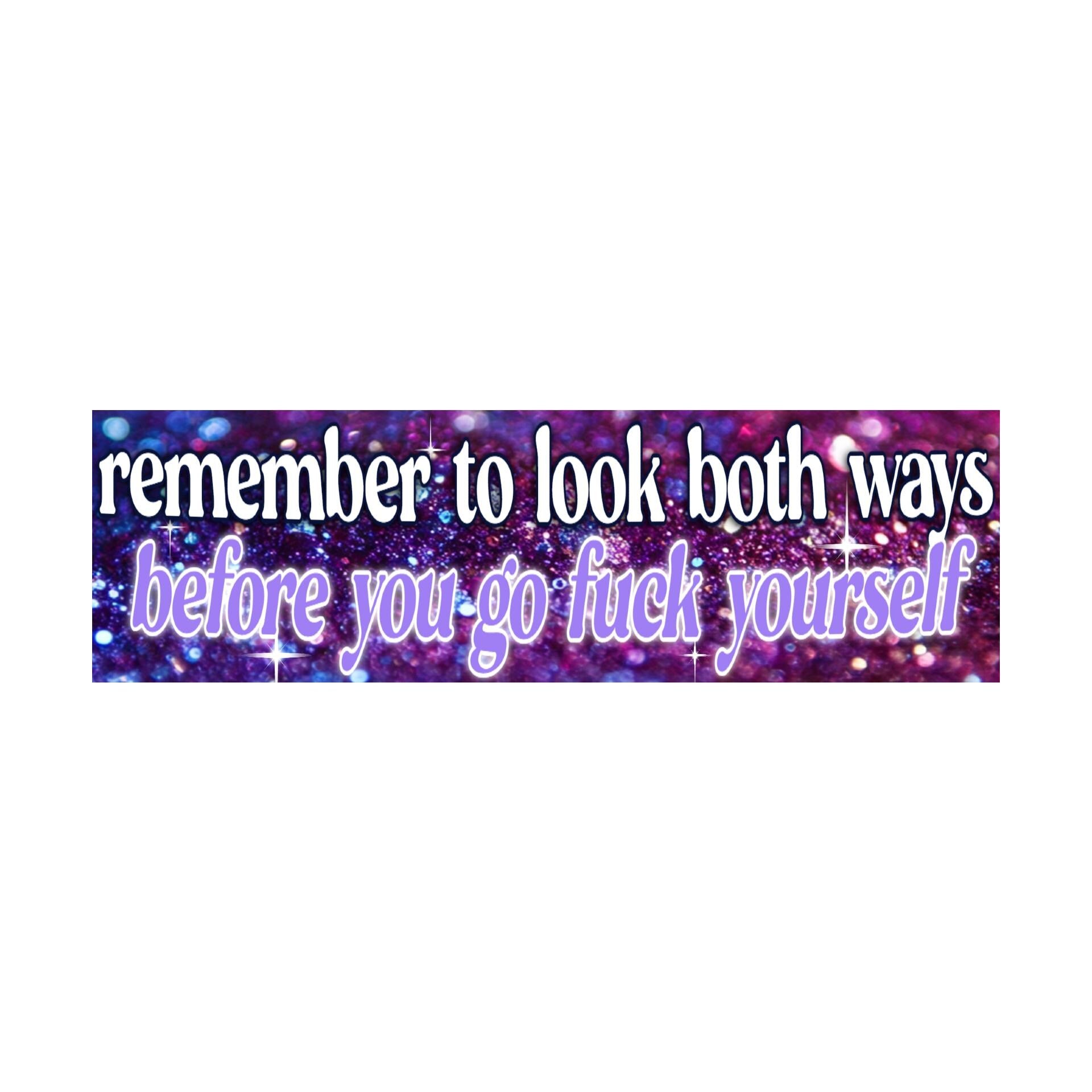 Remember to Look Both Ways Before You Go Fuck Yourself Bumper Sticker | Funny Sticker | 8.5" x 2.5" Premium Weather-proof Vinyl