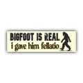 Big Foot is Real I Gave Him Fellatio Bumper Sticker | Meme Sticker | Laptop Sticker | 8.5" x 2.5" Premium Weather-proof Vinyl
