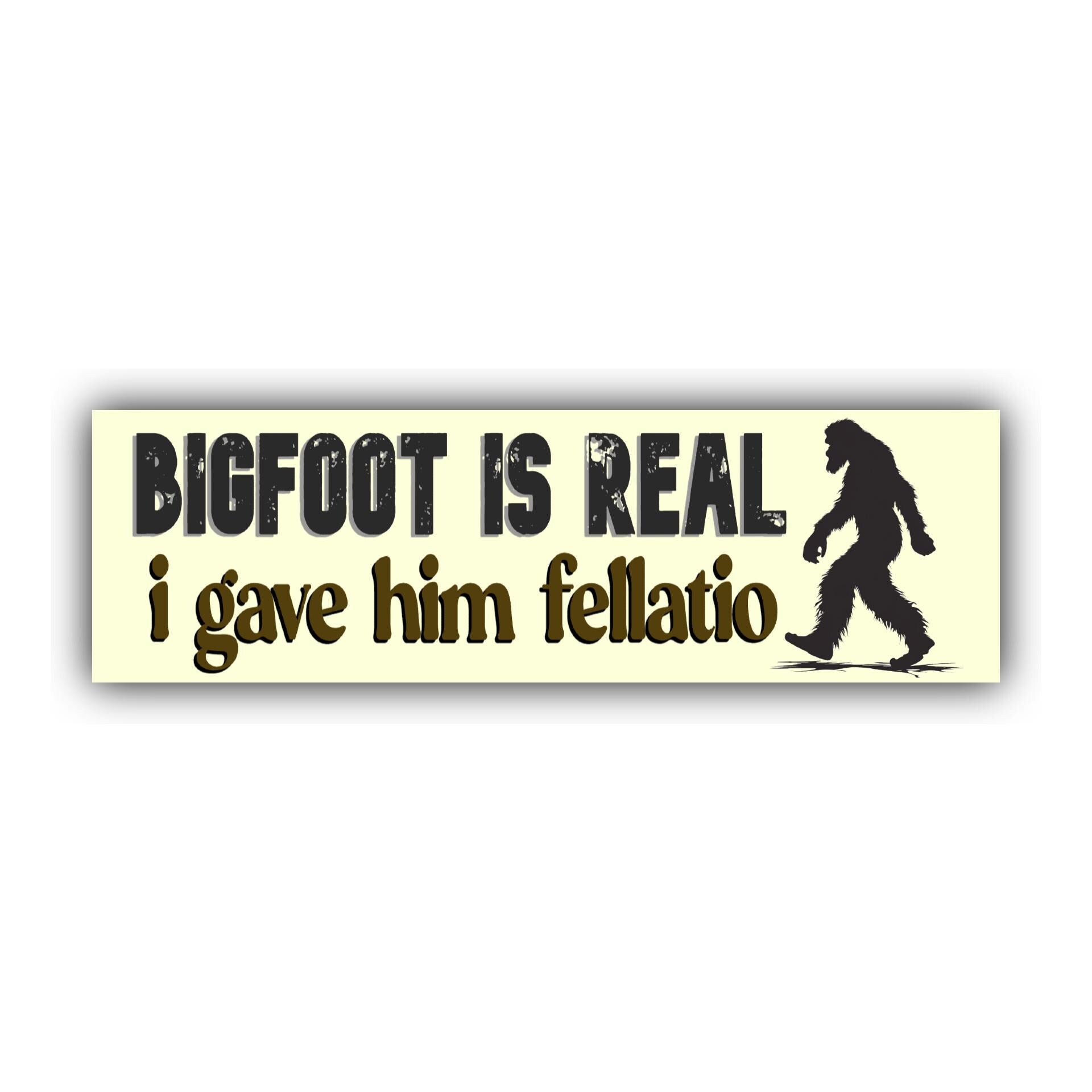Big Foot is Real I Gave Him Fellatio Bumper Sticker | Meme Sticker | Laptop Sticker | 8.5" x 2.5" Premium Weather-proof Vinyl