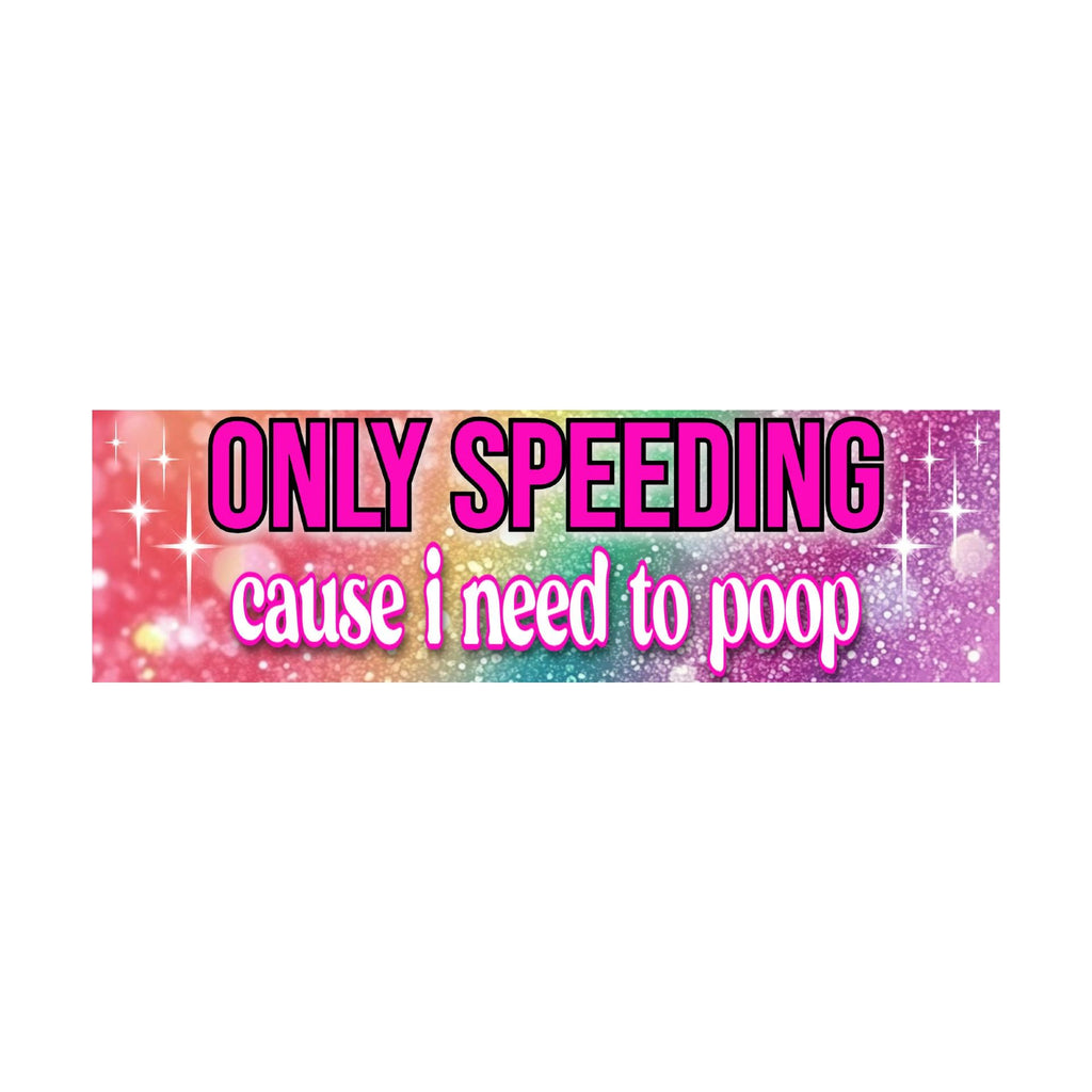 Only Speeding Cause I Need to Poop Bumper Sticker | Funny sticker | Laptop Sticker | 8.5" x 2.5" Premium Weather-proof Vinyl