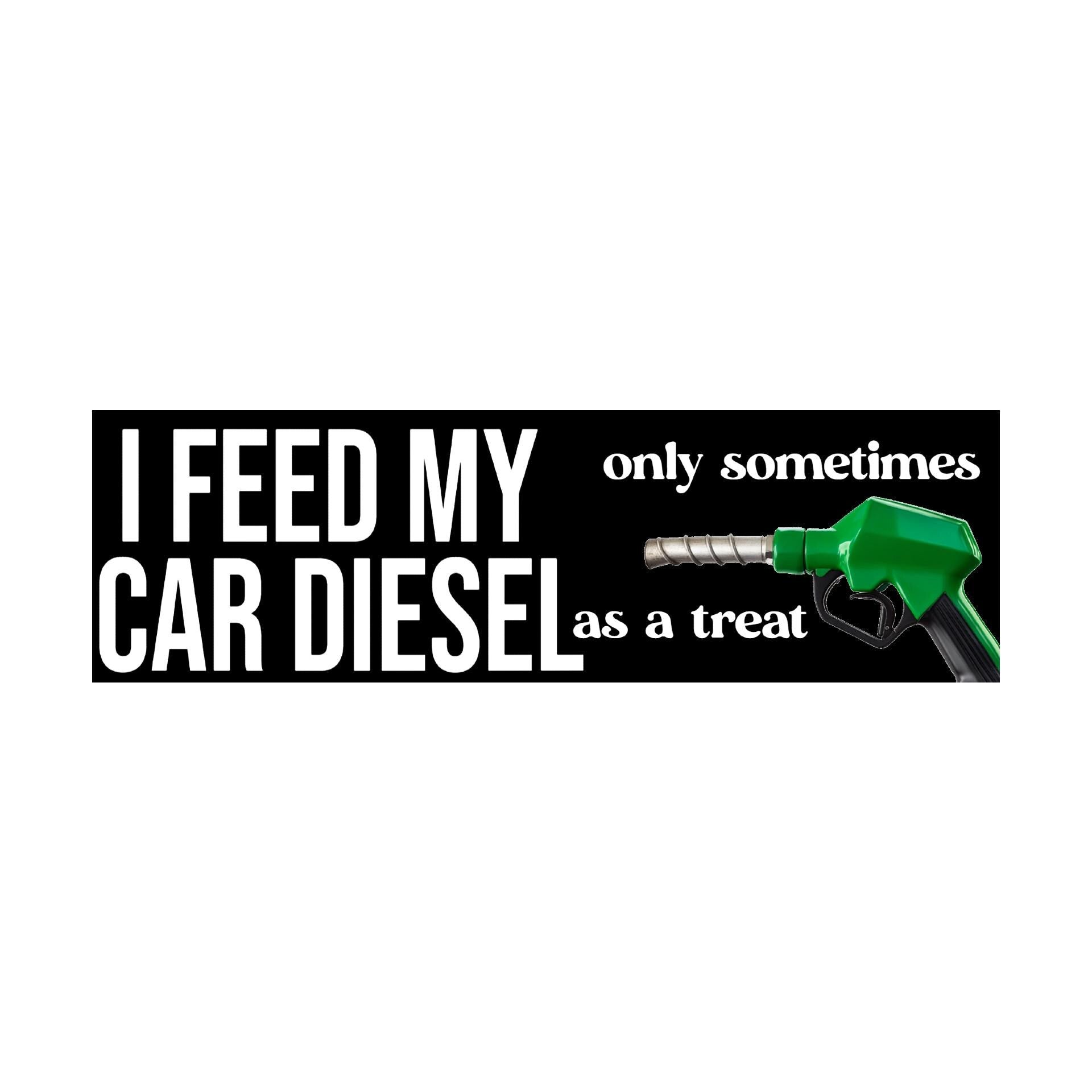 I Feed My Car Diesel Only Sometimes as a Treat Bumper Sticker | Funny sticker | Laptop sticker | 8.5" x 2.5" Premium Weather-proof Vinyl