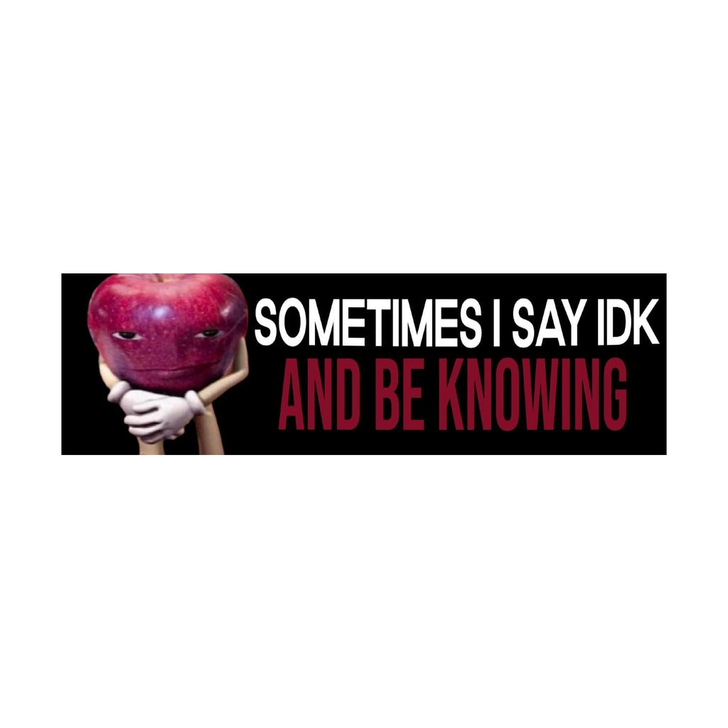 Sometimes I Say Idk and Be Knowing Bumper Sticker | Meme sticker | Laptop sticker | 8.5" x 2.5" Premium Weather-proof Vinyl