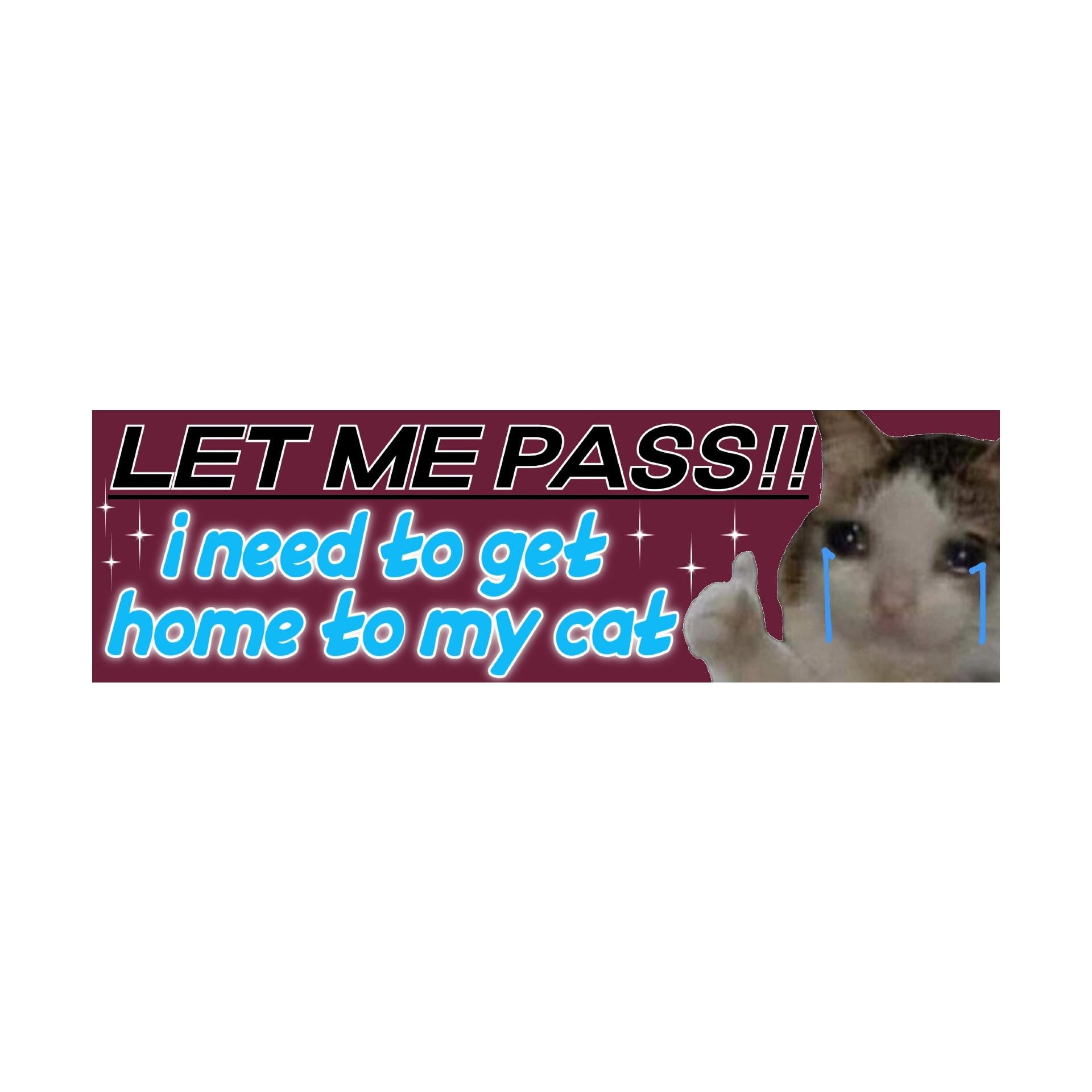 Let me Pass I Need to Get Home to My Cat Bumper Sticker OR Magnet | Meme sticker | Laptop sticker | 8.5" x 2.5" Premium Weather-proof Vinyl