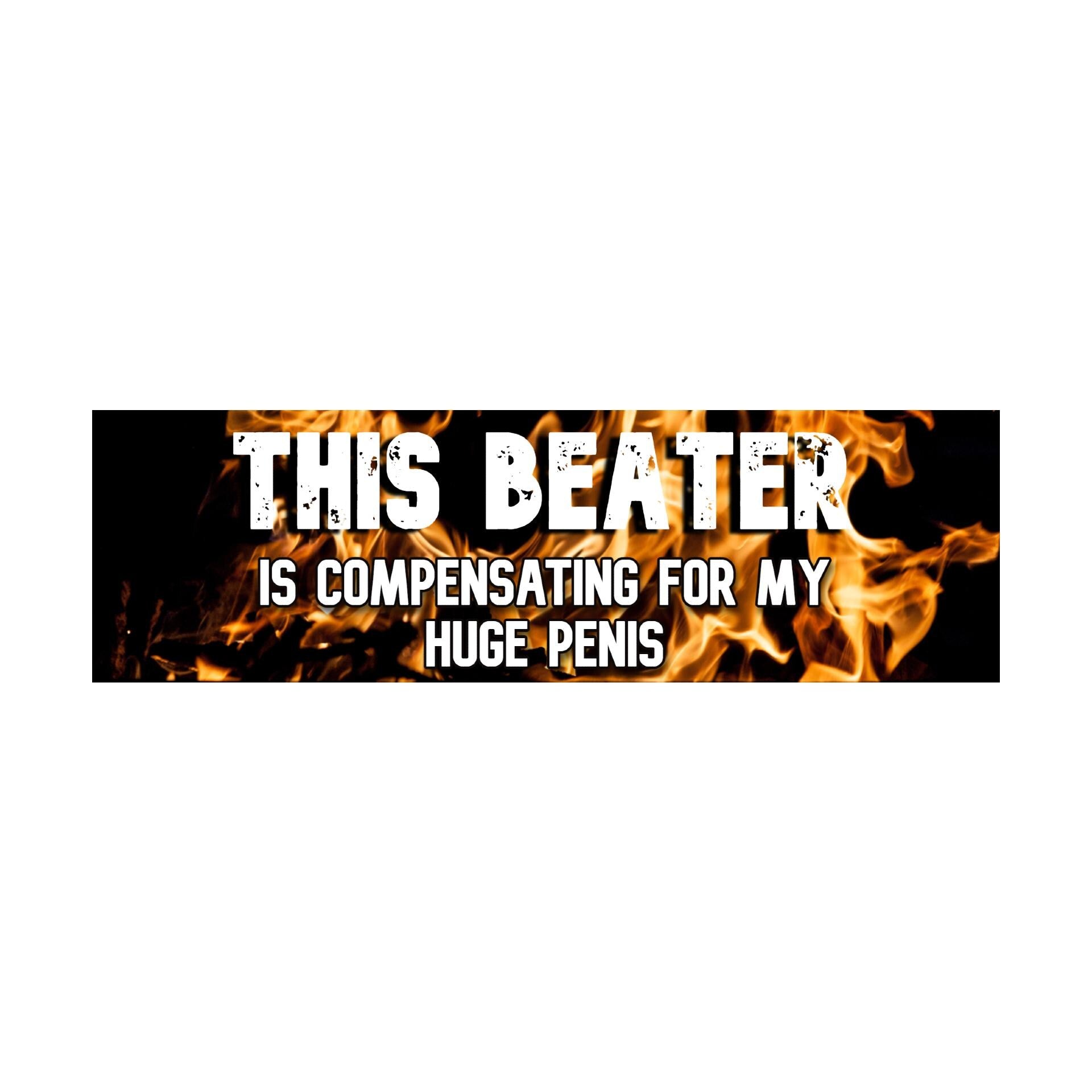 This Beater Is Compensating for My Huge Penis Bumper Sticker | Funny Sticker | Laptop Sticker | 8.5" x 2.5" Premium Weather-proof Vinyl