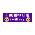If you Honk at Me I Will Cry Bumper Sticker | Funny Sticker | Laptop Sticker | 8.5" x 2.5" Premium Weather-proof Vinyl