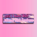 Yea I Have IBS- Insane Bitch Syndrome Bumper Sticker | Meme Sticker | Laptop Sticker | 8.5" x 2.5" Premium Weather-proof Vinyl