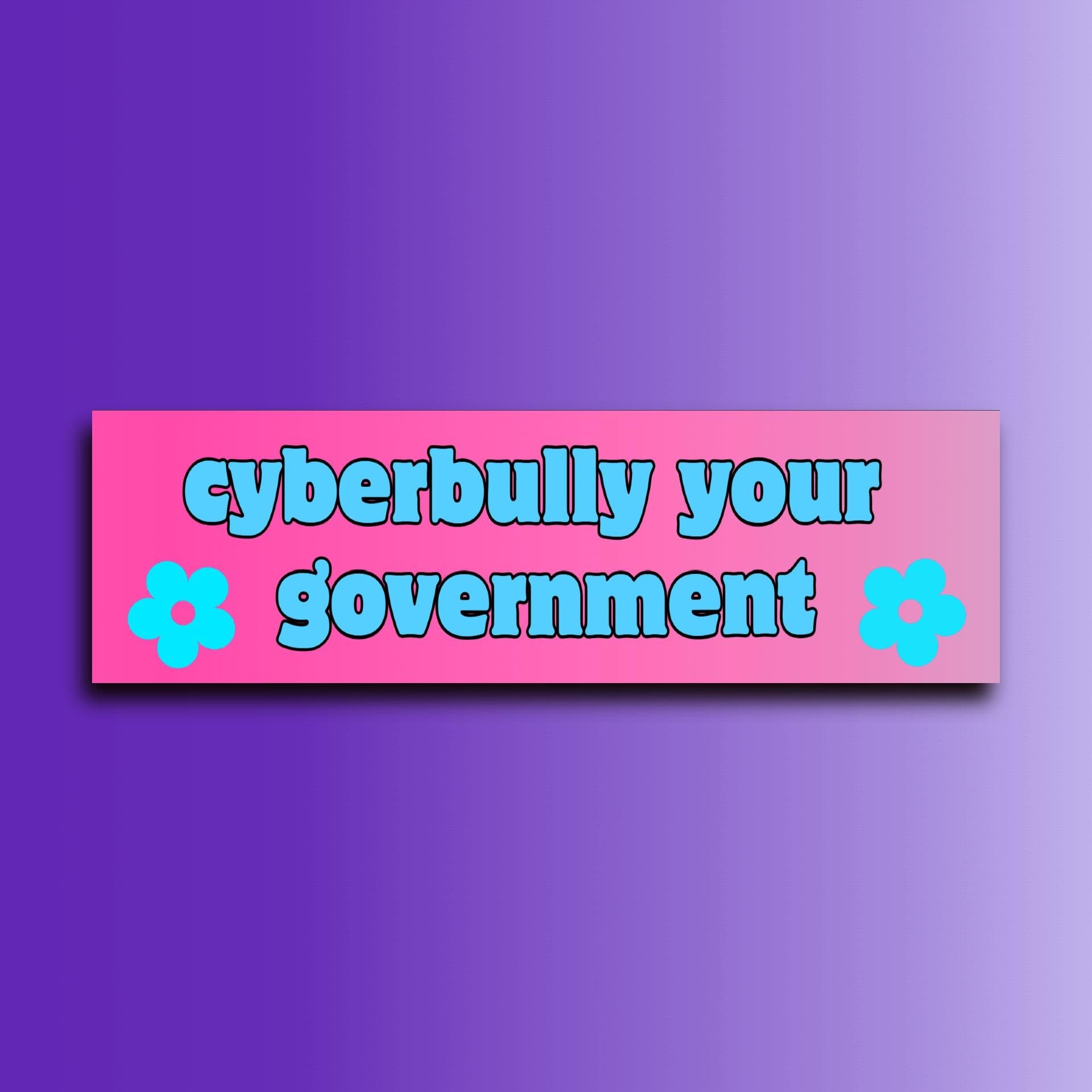 Cyberbully Your Government Bumper Sticker or Magnet | Funny Sticker | Unhinged Gen Z Sticker | 8.5" x 2.5" Premium Weather-proof Vinyl