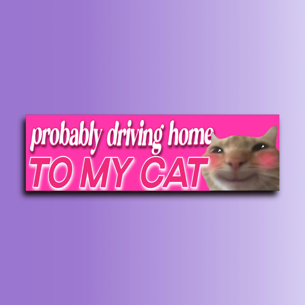 Probably Driving Home to my Cat Bumper Sticker | Funny sticker | Laptop Sticker | 8.5" x 2.5" Premium Weather-proof Vinyl