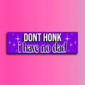 Don't Honk I Have No Dad Bumper Sticker | Funny Sticker | Laptop Sticker | 8.5" x 2.5" Premium Weather-proof Vinyl