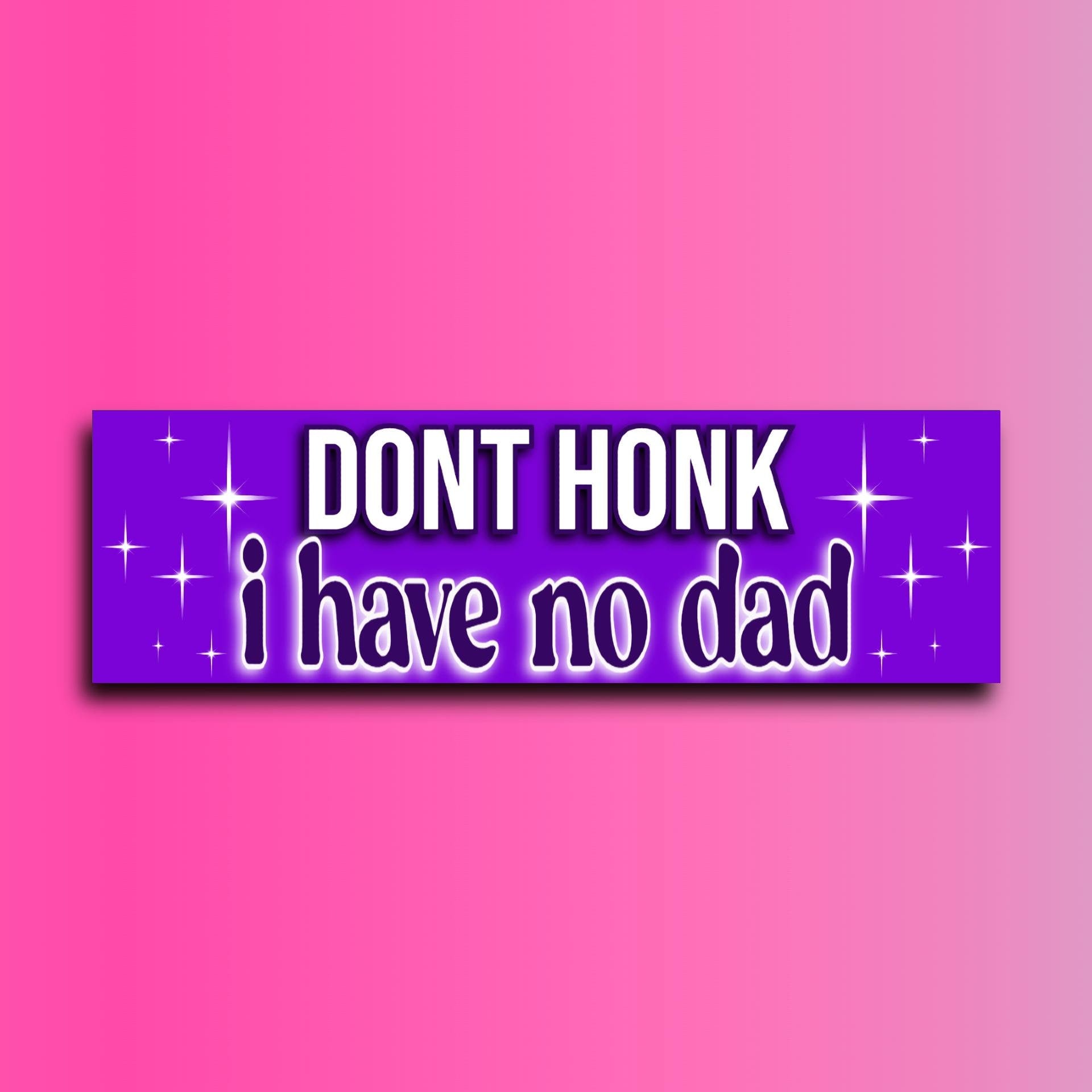 Don't Honk I Have No Dad Bumper Sticker | Funny Sticker | Laptop Sticker | 8.5" x 2.5" Premium Weather-proof Vinyl