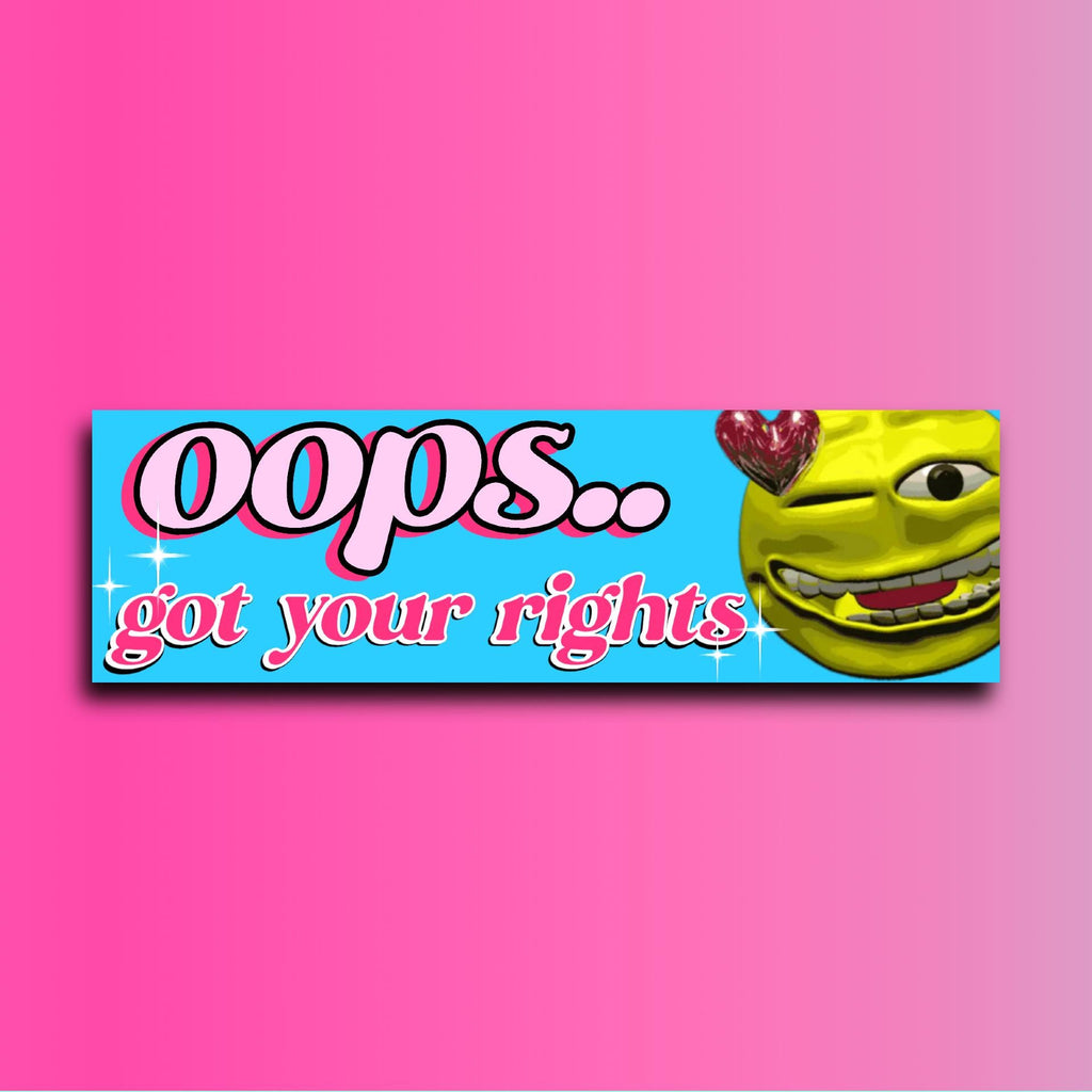 Oops Got Your Rights Bumper Sticker OR Magnet | Meme Sticker | Unhinged Gen Z Sticker | 8.5" x 2.5" Premium Weather-proof Vinyl