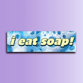 I Eat Soap Bumper Sticker | Funny Sticker | Laptop Sticker | Unhinged Sticker | 8.5" x 2.5" Premium Weather-proof Vinyl
