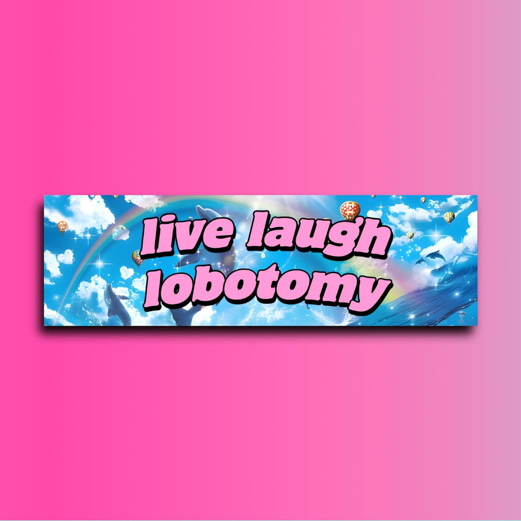 Live Laugh Lobotomy Rainbow Dolfin Bumper Sticker OR Magnet | Unhinged Gen Z Car | Cute Magnet | 8.5" x 2.5" Premium Weather-proof Vinyl