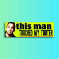 This Man Touched My Tooter Bumper Sticker OR Magnet | Meme Sticker | Unhinged Gen Z Sticker | 8.5" x 2.5" Premium Weather-proof Vinyl