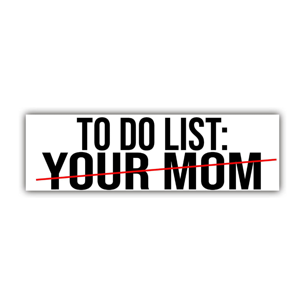 To-do List Your Mom Bumper Sticker OR Magnet | Meme Sticker | Unhinged Gen Z Decal | hilarious | 8.5" x 2.5" Premium Weather-proof Vinyl