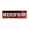 How do you stop this thing Bumper Sticker | meme sticker | laptop sticker | 8.5" x 2.5" Premium Weather-proof Vinyl