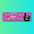 Only Gay Cops Pull Me Over Bumper Sticker | meme sticker | laptop sticker | 8.5" x 2.5" Premium Weather-proof Vinyl