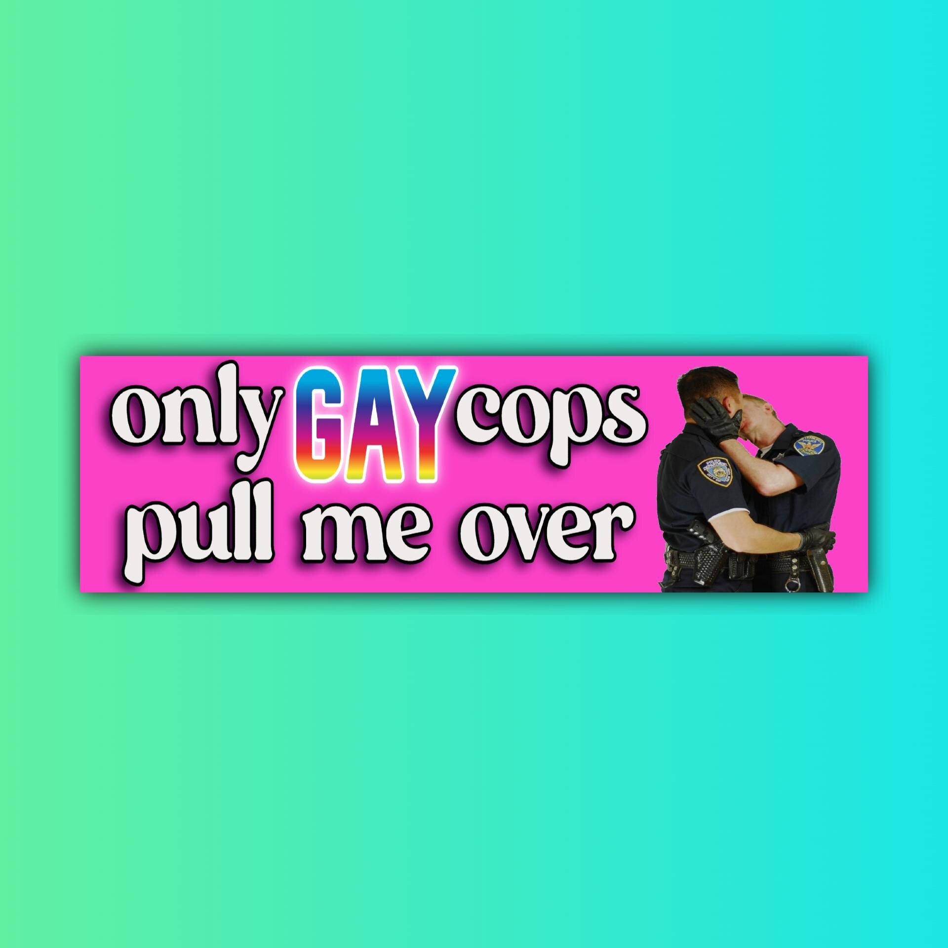 Only Gay Cops Pull Me Over Bumper Sticker | meme sticker | laptop sticker | 8.5" x 2.5" Premium Weather-proof Vinyl