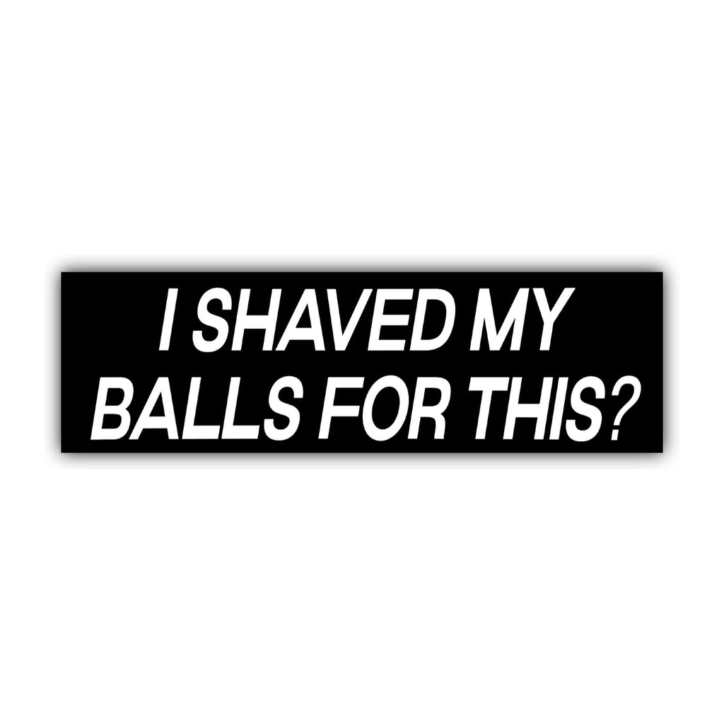 I Shaved My Balls for This Bumper Sticker OR Magnet | Funny Sticker | Unhinged Gen Z Decal | 8.5" x 2.5" Premium Weather-proof Vinyl