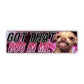 Got That Dog In Me Bumper Sticker OR Magnet | Meme Sticker | Unhinged Gen Z Decal | 8.5" x 2.5" Premium Weather-proof Vinyl