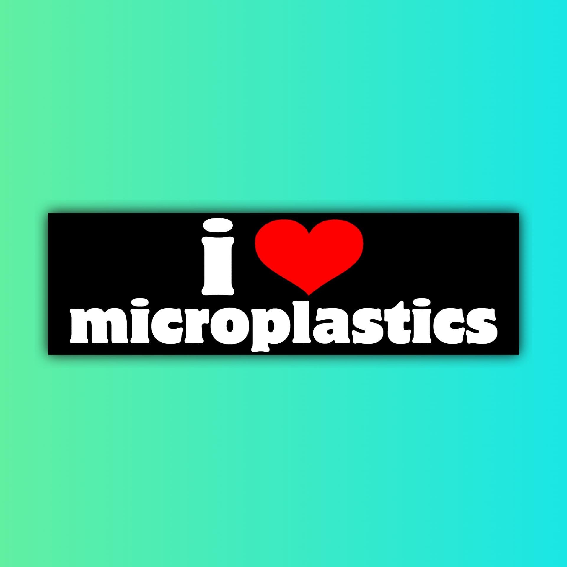 I love Microplastics Bumper Sticker OR Magnet | Meme Sticker | Unhinged Gen Z Decal | Cute Design | 8.5" x 2.5" Premium Weather-proof Vinyl