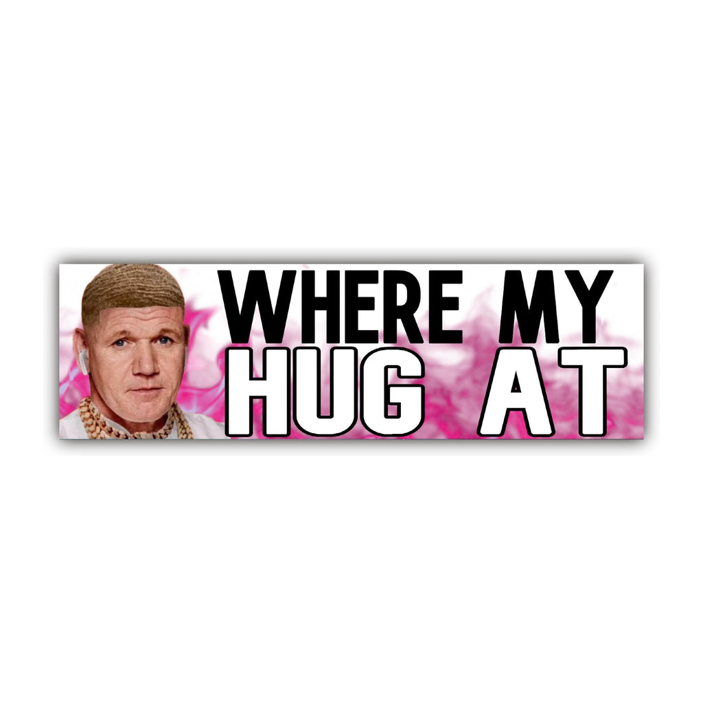 Where My Hug at Gordon Ramsay Bumper Sticker OR Magnet | Meme Sticker | Unhinged Gen Z decal | 8.5" x 2.5" Premium Weather-proof Vinyl