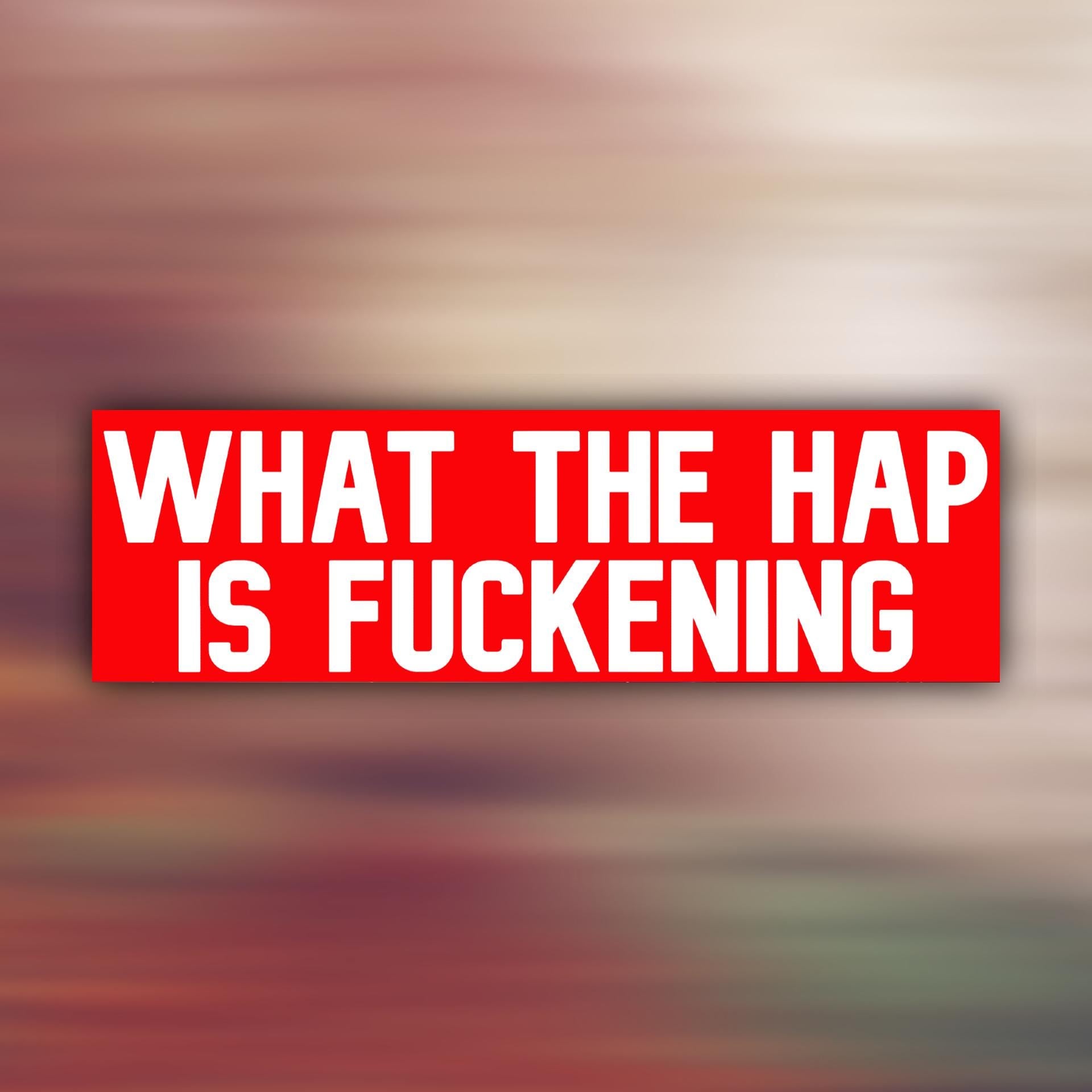What The Hap Is Fuckening Bumper Sticker | Meme Sticker | Laptop Sticker | Car Decor | 8.5" x 2.5" Premium Weather-proof Vinyl