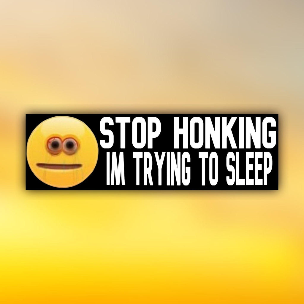 Stop Honking I'm Trying To Sleep Bumper Sticker | Meme Sticker | Laptop Sticker | 8.5" x 2.5" Premium Weather-proof Vinyl