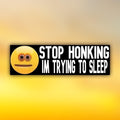 Stop Honking I'm Trying To Sleep Bumper Sticker | Meme Sticker | Laptop Sticker | 8.5" x 2.5" Premium Weather-proof Vinyl