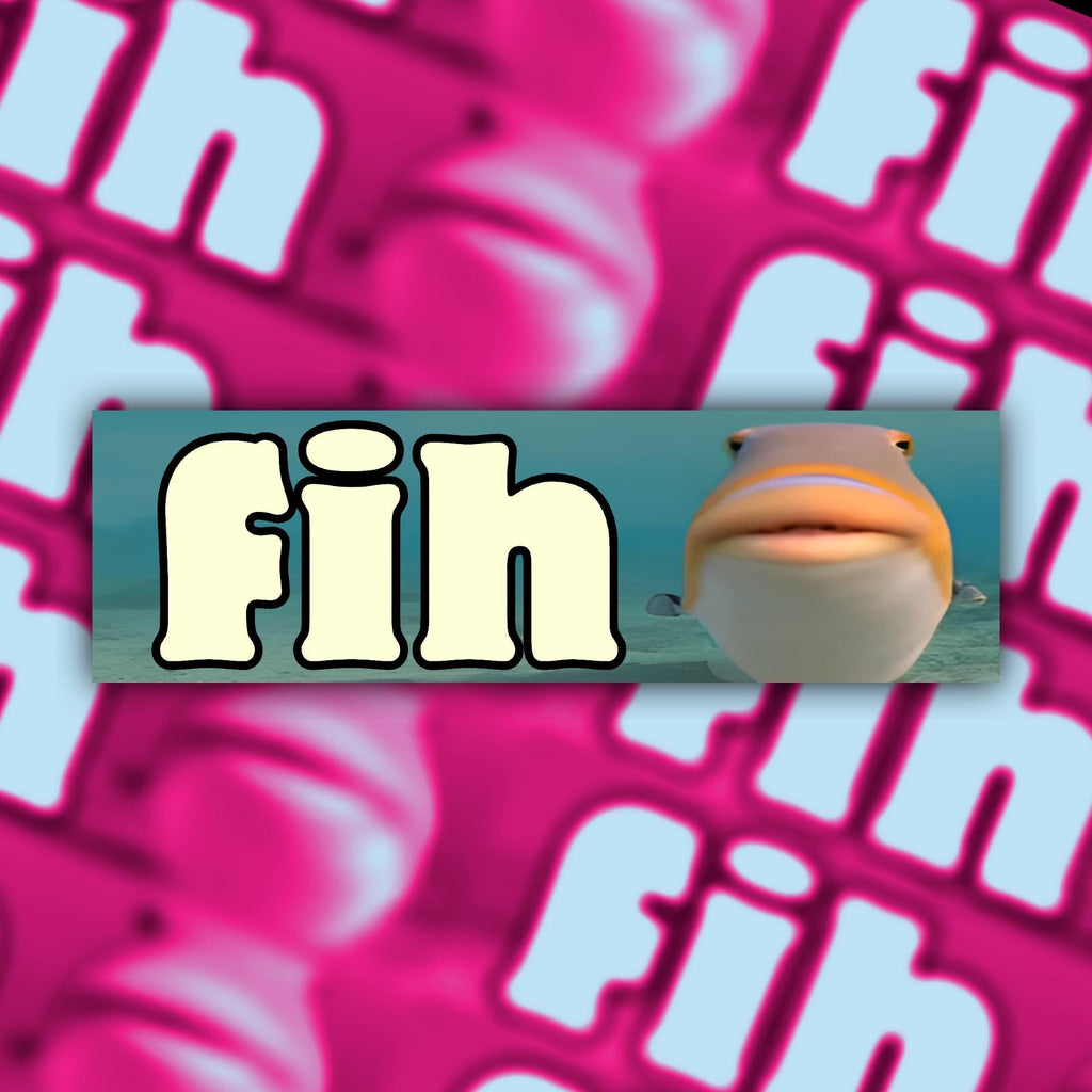 Fih Bumper Sticker OR Magnet | Unhinged Silly Sticker | Funny Gen Z Decal | Fish Meme | 8.5" x 2.5" Premium Weather-proof Vinyl