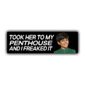 Took Her to My Penthouse and I Freaked It Bumper Sticker OR Magnet | Meme Sticker | Unhinged Gen Z | 8.5" x 2.5" Premium Weather-proof Vinyl