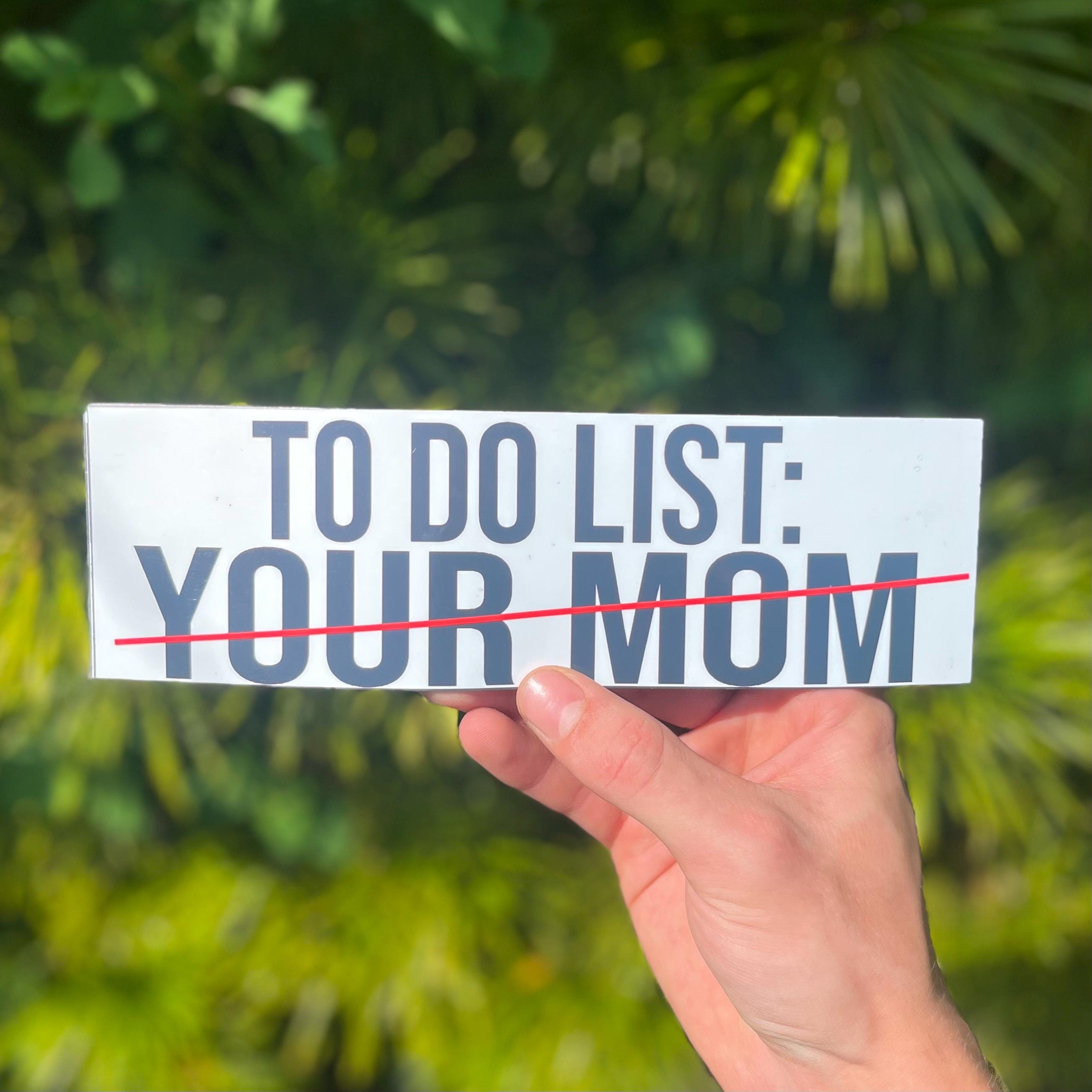 To-do List Your Mom Bumper Sticker OR Magnet | Meme Sticker | Unhinged Gen Z Decal | hilarious | 8.5" x 2.5" Premium Weather-proof Vinyl