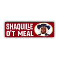 Shaquille O't meal Bumper Sticker OR Magnet | Unhinged Meme Sticker | Gen Z Pop Culture | 8.5" x 2.5" Premium Weather-proof Vinyl