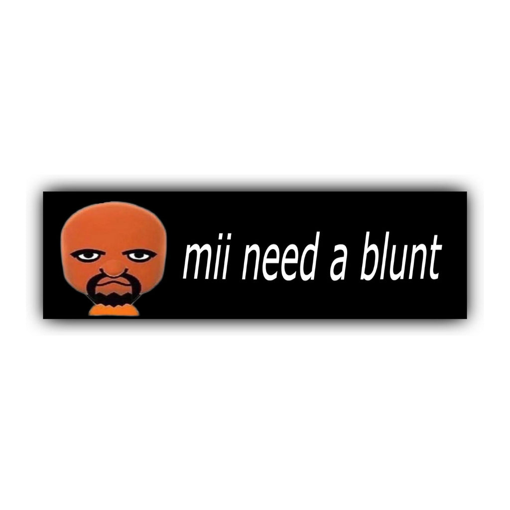 Mii Need a Blunt Bumper Sticker OR Magnet | Unhinged Meme Sticker | Gen Z Decal | 8.5" x 2.5" Premium Weather-proof Vinyl