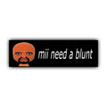 Mii Need a Blunt Bumper Sticker OR Magnet | Unhinged Meme Sticker | Gen Z Decal | 8.5" x 2.5" Premium Weather-proof Vinyl