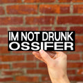 I'm Not Drunk Ossifer Bumper Sticker OR Magnet | Unhinged Meme Sticker | Gen Z Driving Humor | 8.5" x 2.5" Premium Weather-proof Vinyl