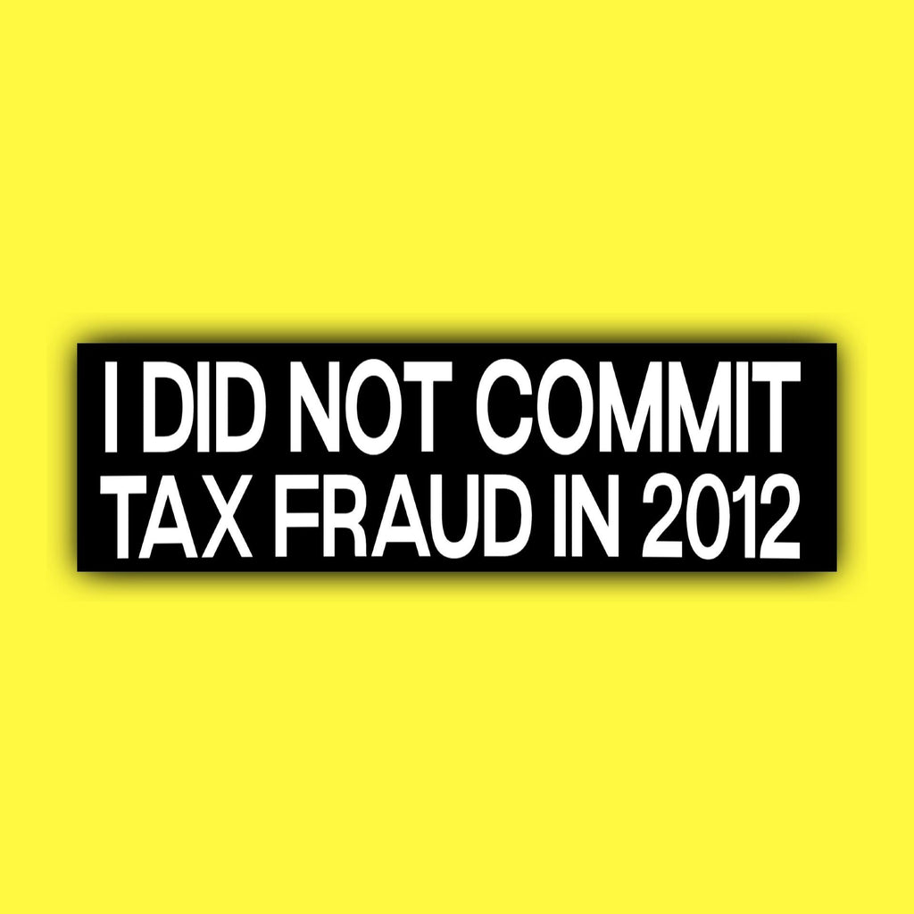 I did Not Commit Tax Fraud in 2012 Bumper Sticker OR magnet | Unhinged Meme | Crazy Funny | 8.5" x 2.5" Premium Weather-proof Vinyl