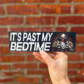It's Past My Bedtime Bumper Sticker OR Magnet | Unhinged Meme Sticker | Badass Gen Z Decal | 8.5" x 2.5" Premium Weather-proof Vinyl
