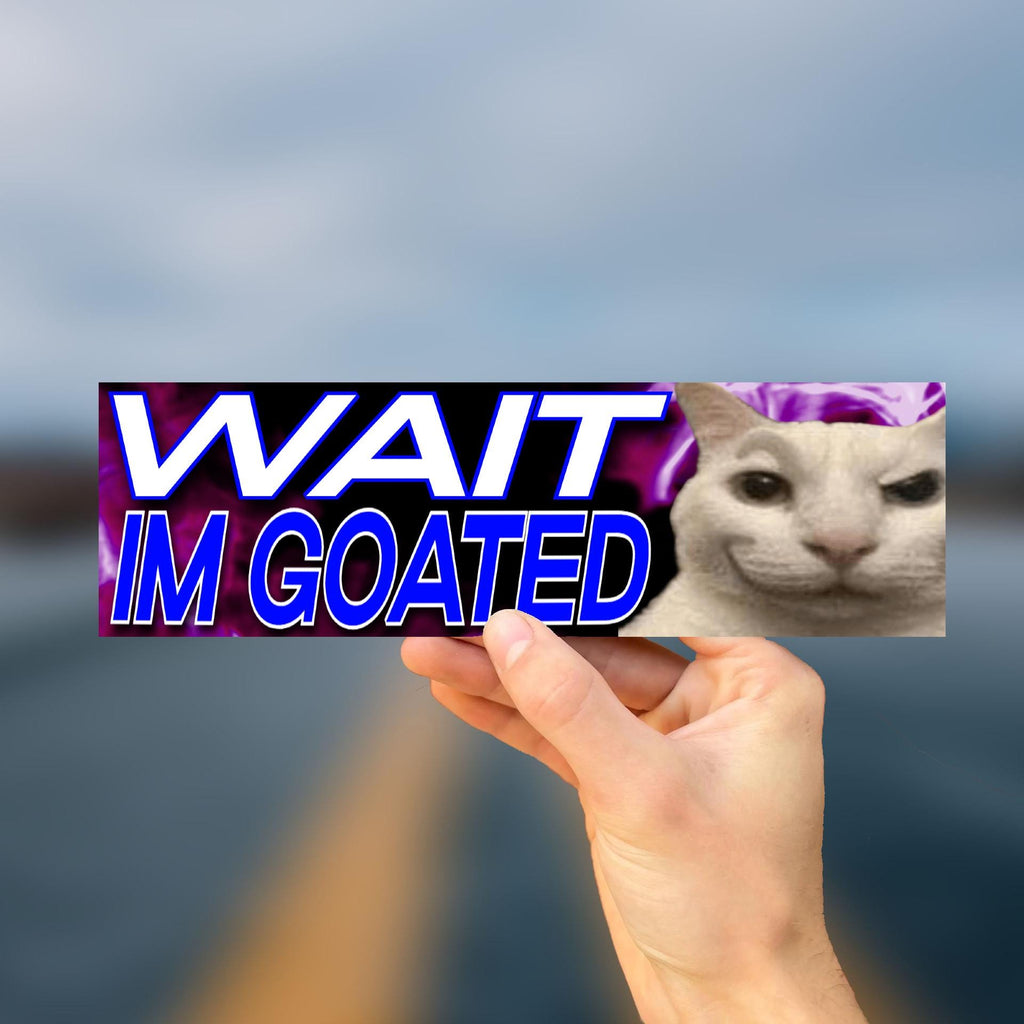 Wait I'm Goated Bumper Sticker OR Magnet | Unhinged Meme Sticker | Gen Z Funny Decal | Hilarious | 8.5" x 2.5" Premium Weather-proof Vinyl