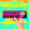 Awake But at What Cost Bumper Sticker OR Magnet | Meme Sticker | Unhinged Gen Z Decal | Hilarious | 8.5" x 2.5" Premium Weather-proof Vinyl