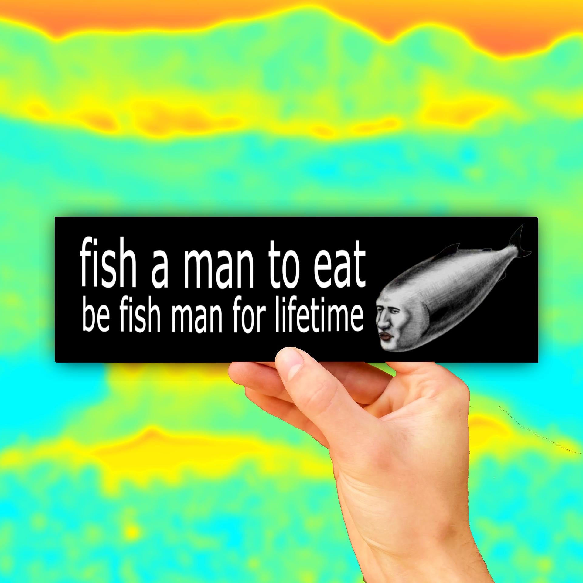 Fish A Man to Eat Be Fish Man for Lifetime Bumper Sticker OR Magnet | Unhinged Meme Decal | Funny | 8.5" x 2.5" Premium Weather-proof Vinyl