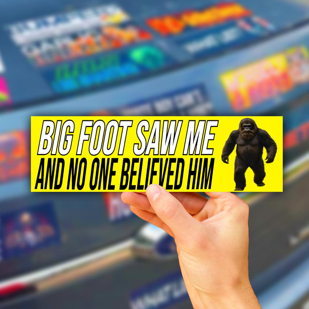 Big Foot Saw Me and No one Believed Him Bumper Sticker OR Magnet | Unhinged Meme | Gen Z Decal | 8.5" x 2.5" Premium Weather-proof Vinyl