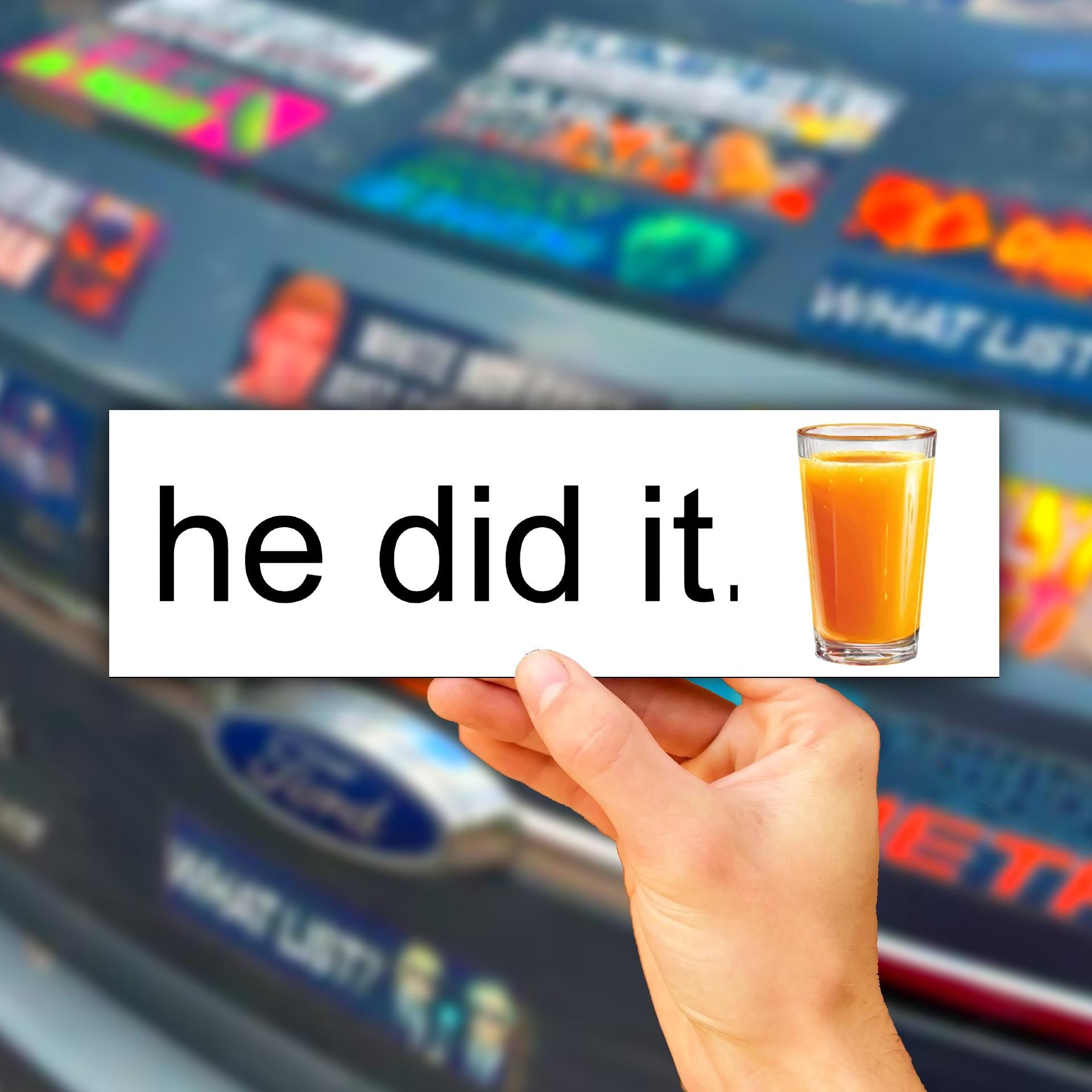 He Did It Bumper Sticker OR Magnet | Unhinged Meme | Gen Z Humor | Crazy Hilarious |  8.5" x 2.5" Premium Weather-proof Vinyl