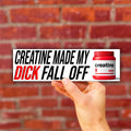 Creatine Made My Dick Fall Off Bumper Sticker OR Magnet | Unhinged Meme | Gen Z Humor | 8.5" x 2.5" Premium Weather-proof Vinyl