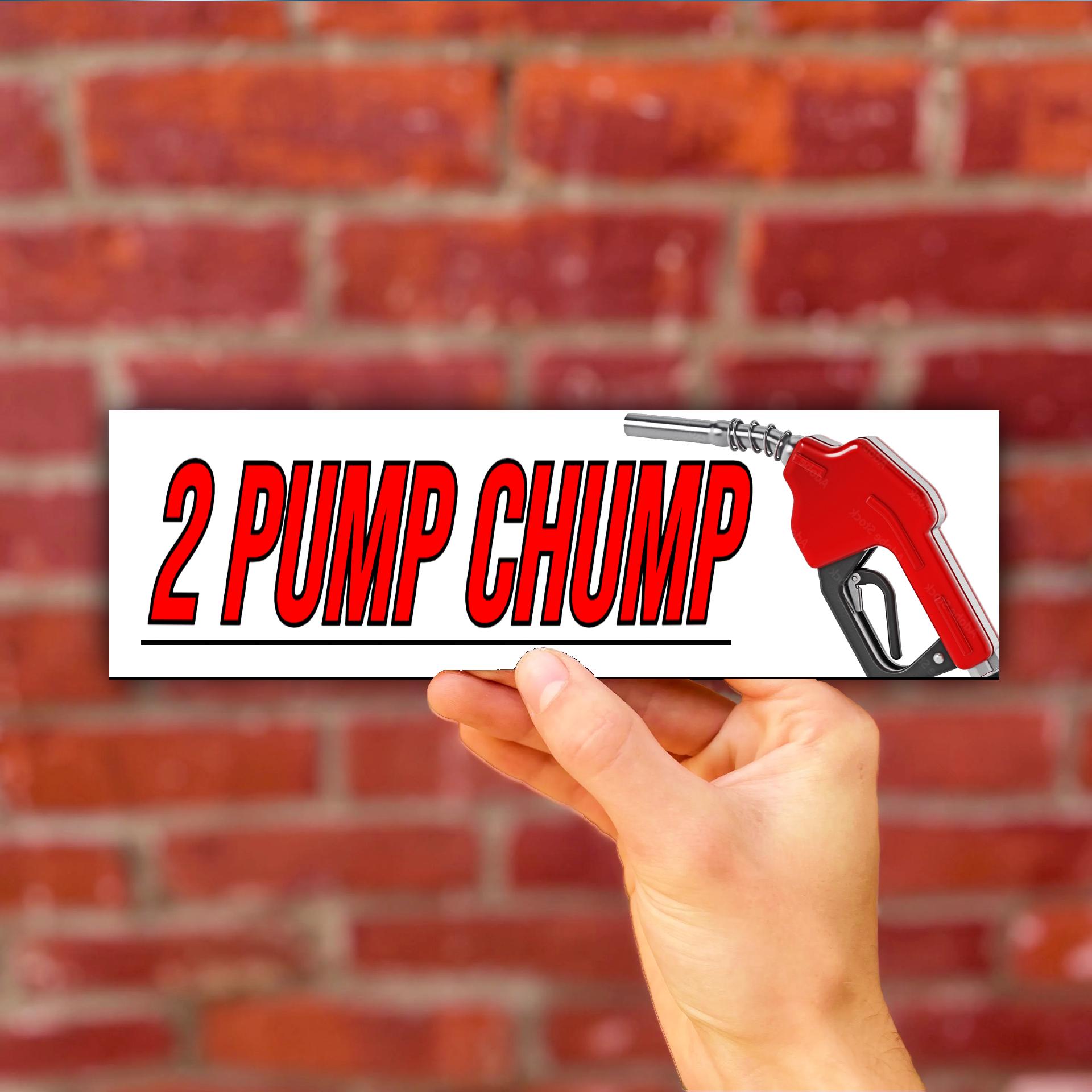 2 Pump Chump Bumper Sticker OR Magnet | Unhinged Meme | Gen Z Humor | Crazy Funny | 8.5" x 2.5" Premium Weather-proof Vinyl